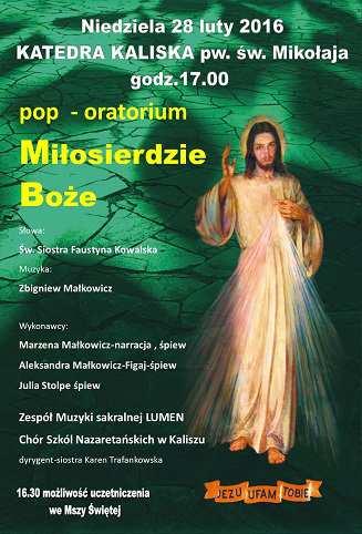 Pop oratorium Miłosierdzie Boże 28-02-2016, godz. 17.00 Katedra Kaliska pw. św. Mikołaja, ul. Kanonicka 5 org. Katedra Kaliska http://www.katedra.kalisz.