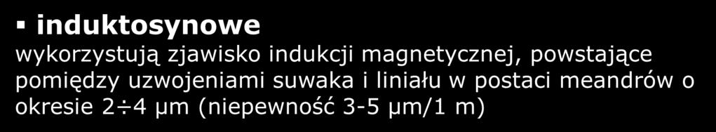 μm) induktosynowe wykorzystują zjawisko indukcji magnetycznej, powstające pomiędzy uzwojeniami suwaka i liniału w