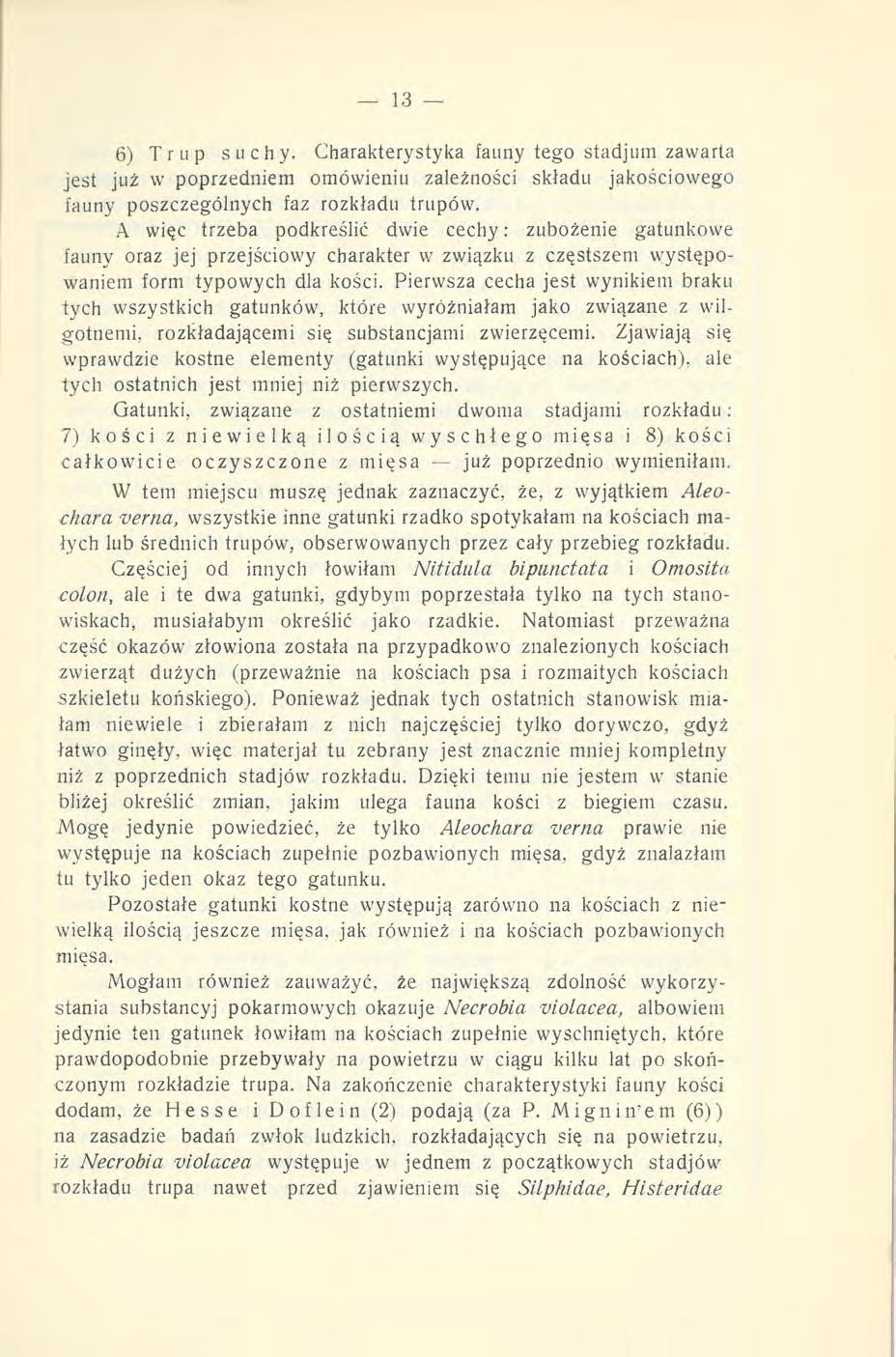 6) Trup suchy. Charakterystyka fauny tego stadjum zawarta jest już w poprzedniem omówieniu zależności składu jakościowego fauny poszczególnych faz rozkładu trupów.