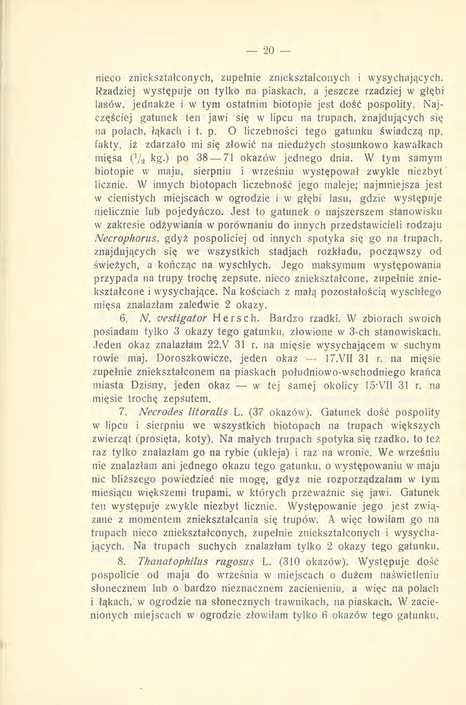 nieco zniekształconych, zupełnie zniekształconych i wysychających. Rzadziej występuje on tylko na piaskach, a jeszcze rzadziej w głębi lasów, jednakże i w tym ostatnim biotopie jest dość pospolity.