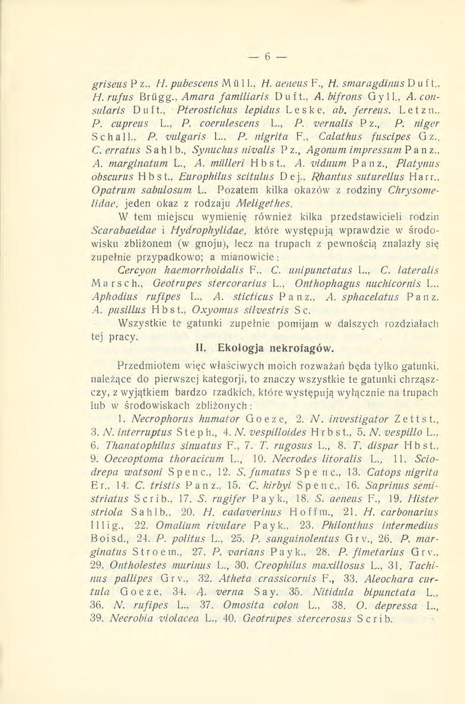 griseus P z., //. pubescens M ii 11., ii. aeneus F., H. smaragdinas D LI f t., H.rufus Briigg., Amara familiaris Duft., A. bifrons Gyll., A. consularis Duft., Pterostichus lepidus Leske, ab. ferreus.