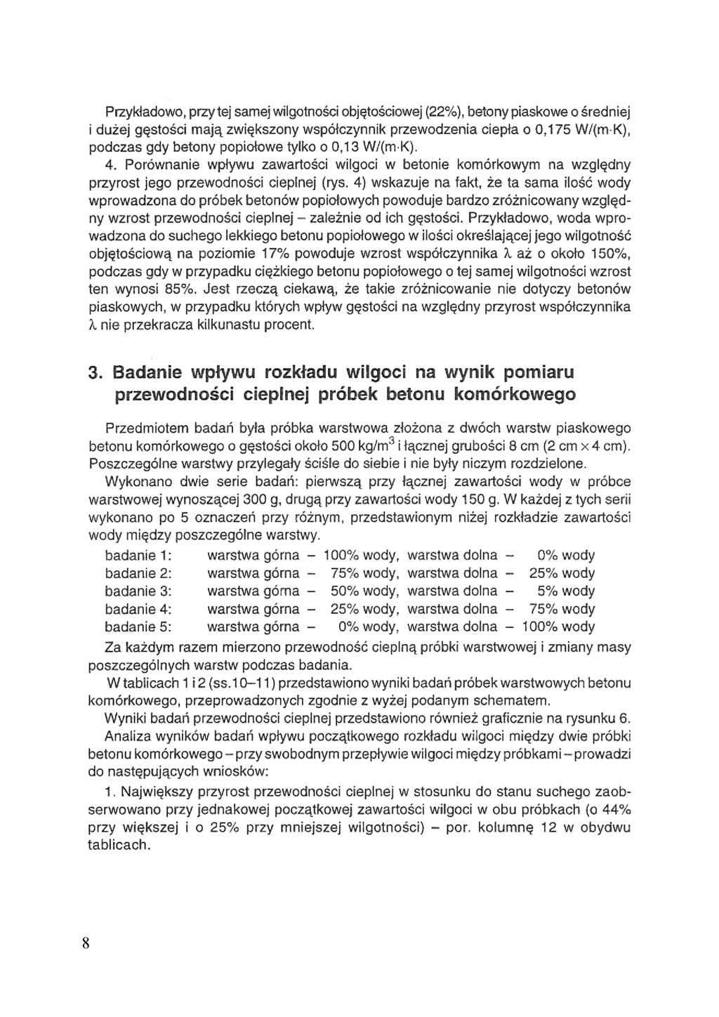 Przykładowo, przy tej samej wilotności objętościowej (22%), betony piaskowe o średniej i dużej ęstości mają zwiększony współczynnik przewodzenia ciepła o podczas dy betony popiołowe tylko o 4.