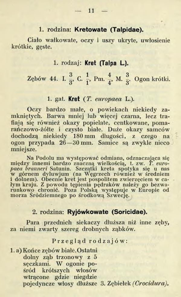 11 1. rodzina: Kretowate (Talpidae). Ciało wałkowate, oczy i uszy ukryte, uwłosienie krótkie, gęste. 1. rodzaj: Kret (Talpa L.). Zębów 44. I. C. j-, Pm. M. Ogon krótki, o l 4 o 1. gat. Kret (T. europaea L.