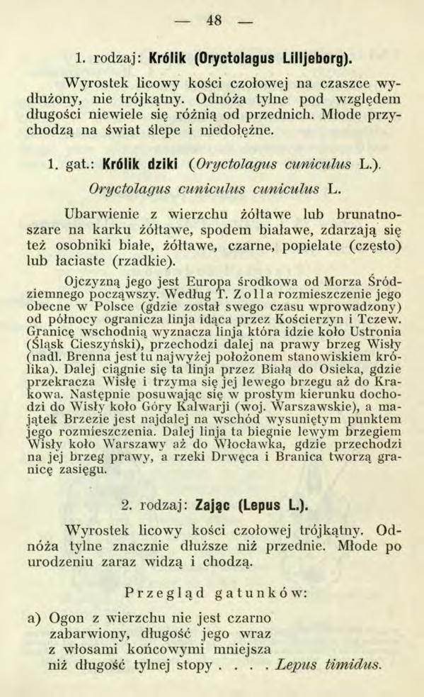 48 1. rodzaj: Królik (Oryctolagus Lilljeborg). Wyrostek licowy kości czołowej na czaszce wydłużony, nie trójkątny. Odnóża tylne pod względem długości niewiele się różnią od przednich.