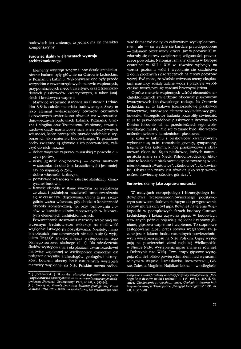 Skały te jako element wykładzinowy otworów okiennych i drzwiowych stwierdzono również we wczesnośredniowiecznych budowlach Lubinia, Poznania, Gniezna i Mogilna oraz Trzemeszna.