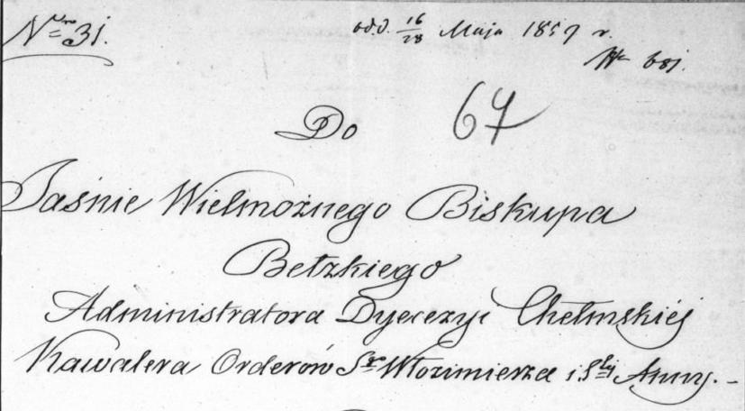 15/28 maj 1859 r. Do Wielmożnego Biskupa Bełzkiego Administratora Diecezji Chełmskiej Kawalera Orderu Świętego Włodzimierza i Świętej Anny Dziekan r.g.u. Krasnostawski Ma obowiązek odraportować Jaśnie Wielmożnemu Pasterzowi, iż dnia 4/16 maja r.