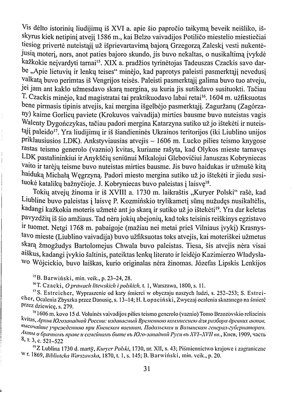 Vis dėlto istorinių liudijimų iš XVI a. apie šio papročio taikymą beveik neišliko, išskyrus kiek netipinį atvejį 1586 m.