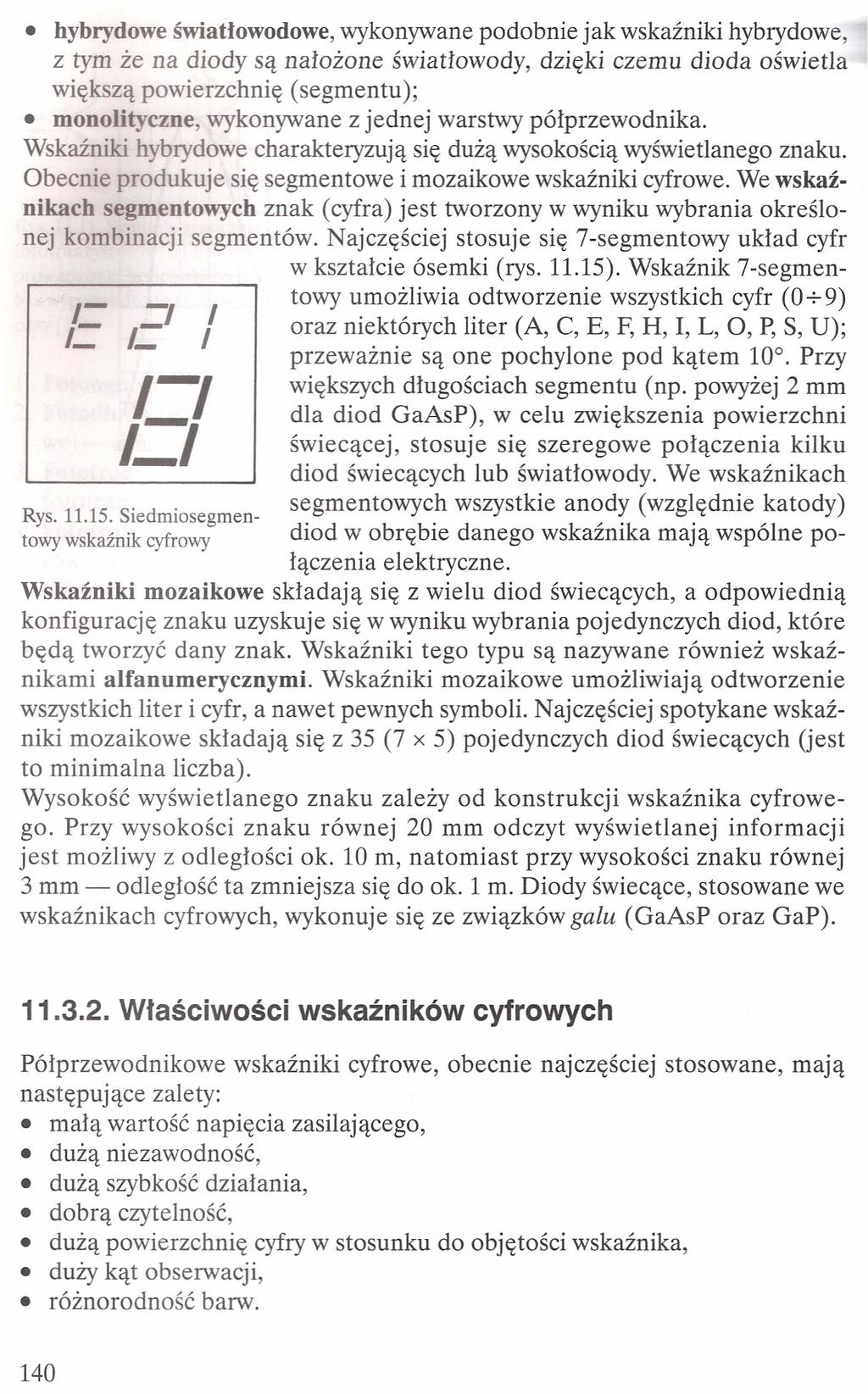 hybrydowe światłowodowe, wykonywane podobnie jak wskaźniki hybrydowe, z tym że na diody są nałożone światłowody, dzięki czemu dioda oświetla większą powierzchnię (segmentu); monolityczne, wykonywane