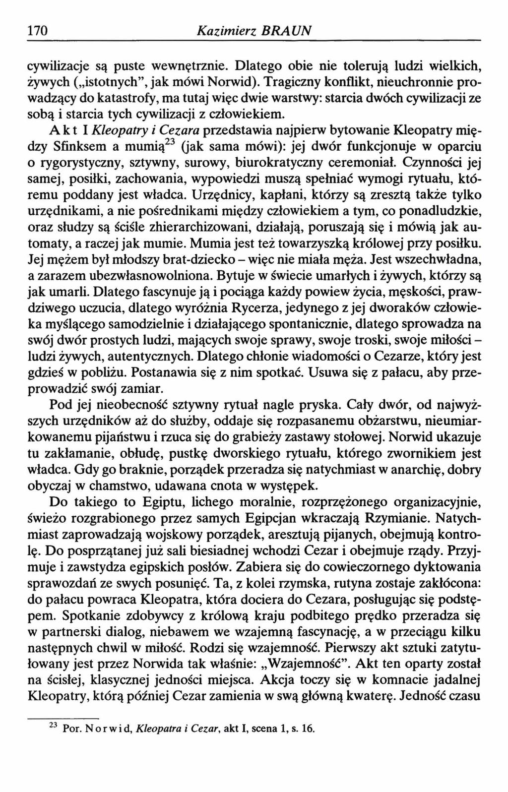 170 Kazimierz BRAUN cywilizacje są puste wewnętrznie. Dlatego obie nie tolerują ludzi wielkich, żywych ( istotnych, jak mówi Norwid).