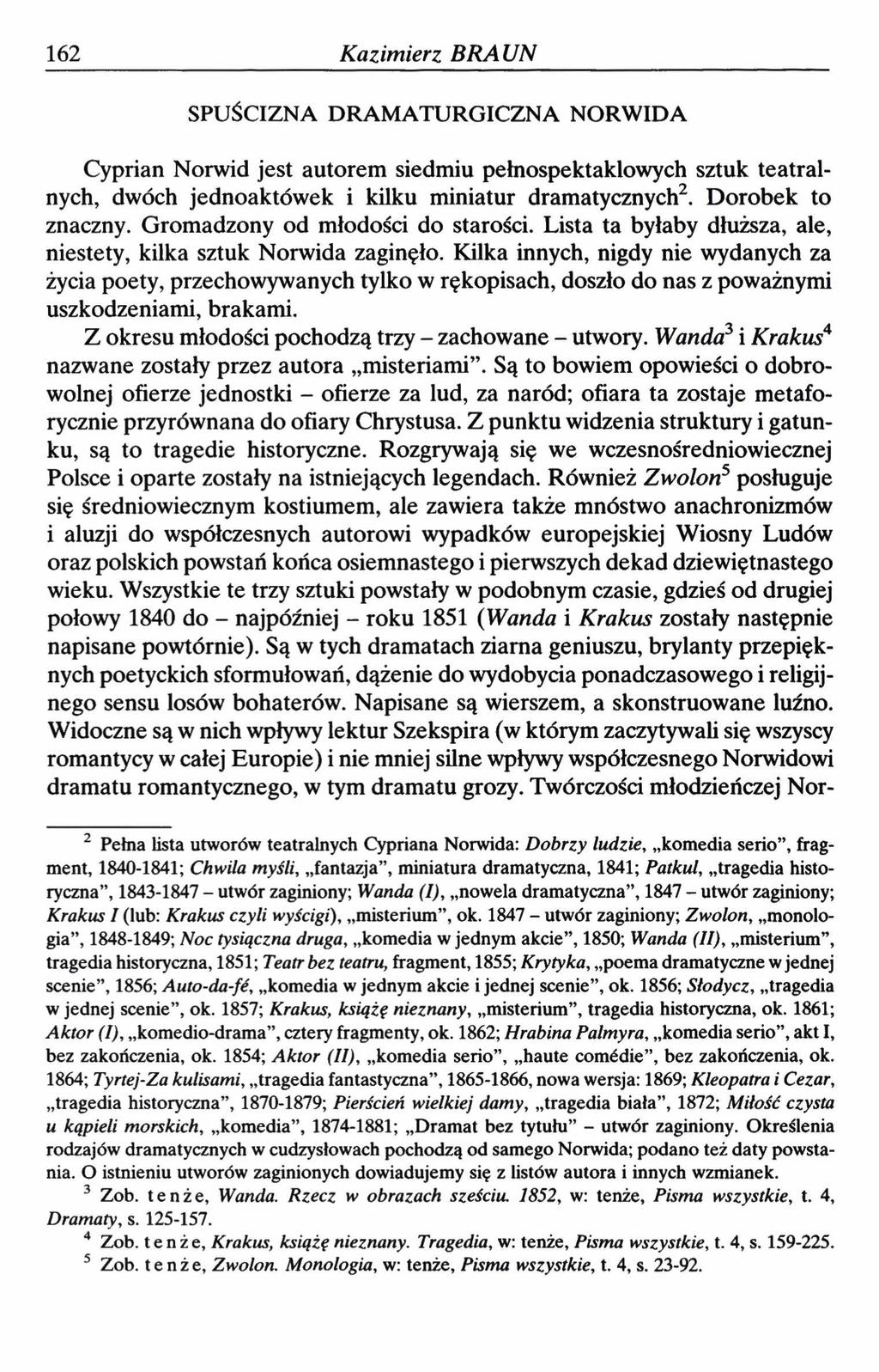 162 Kazimierz BRAUN SPUŚCIZNA DRAMATURGICZNA NORWIDA Cyprian Norwid jest autorem siedmiu pełnospektaklowych sztuk teatralnych, dwóch jednoaktówek i kilku miniatur dramatycznych2. Dorobek to znaczny.