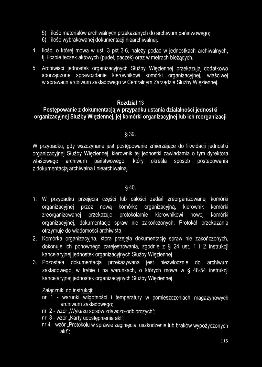 Archiwiści jednostek organizacyjnych Służby Więziennej przekazują dodatkowo sporządzone sprawozdanie kierownikowi komórki organizacyjnej, właściwej w sprawach archiwum zakładowego w Centralnym