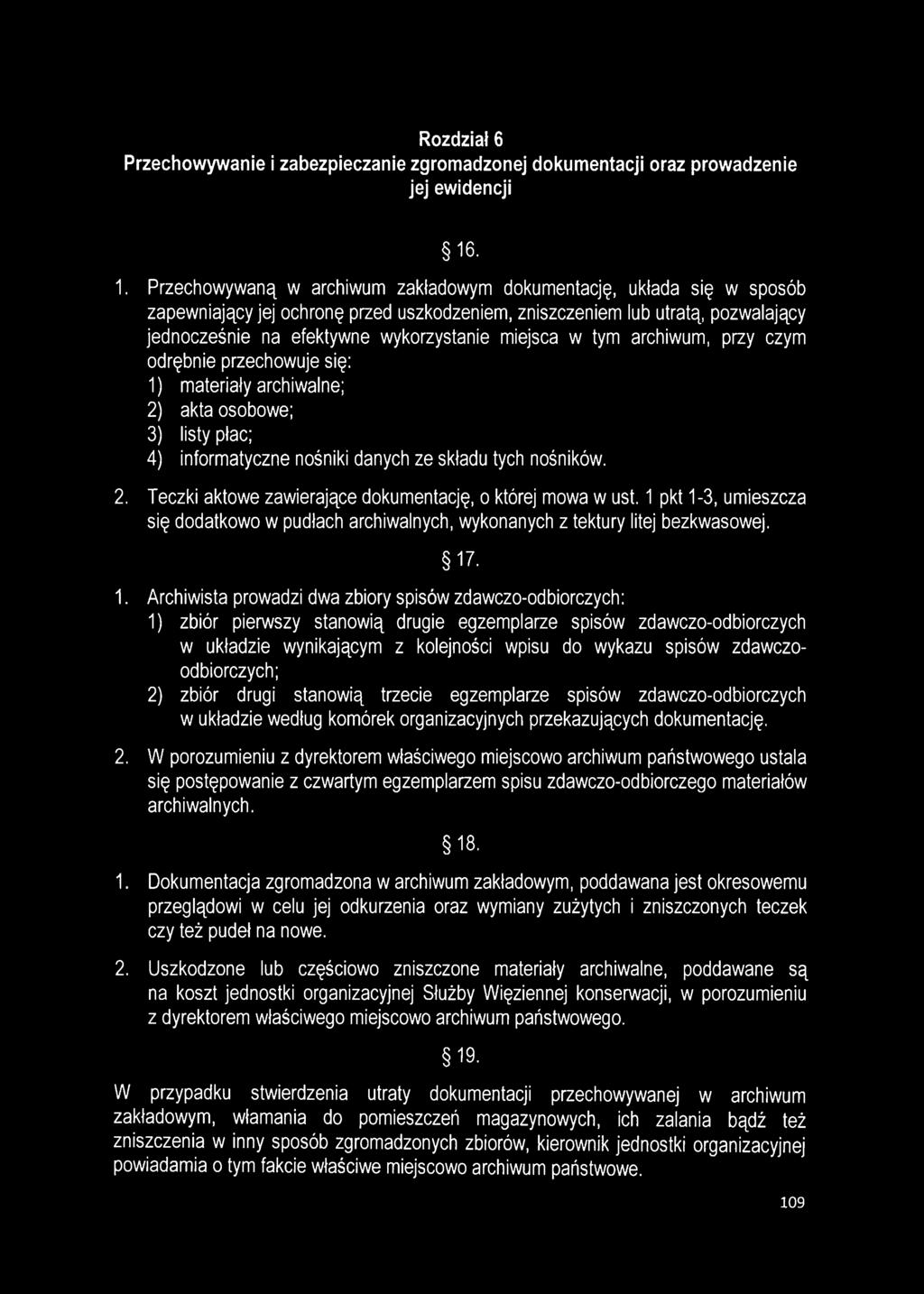 miejsca w tym archiwum, przy czym odrębnie przechowuje się: 1) materiały archiwalne; 2) akta osobowe; 3) listy płac; 4) informatyczne nośniki danych ze składu tych nośników. 2. Teczki aktowe zawierające dokumentację, o której mowa w ust.