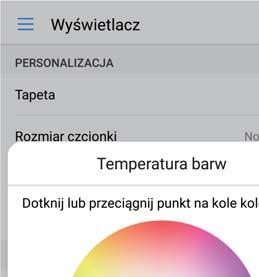 Ekran i wyświetlanie Dotknij, by przełączyć automatyczną regulację jasności ekranu Przeciągnij suwak, by ręcznie dobrać jasność Zmiana temperatury kolorów Temperaturę kolorów na ekranie telefonu