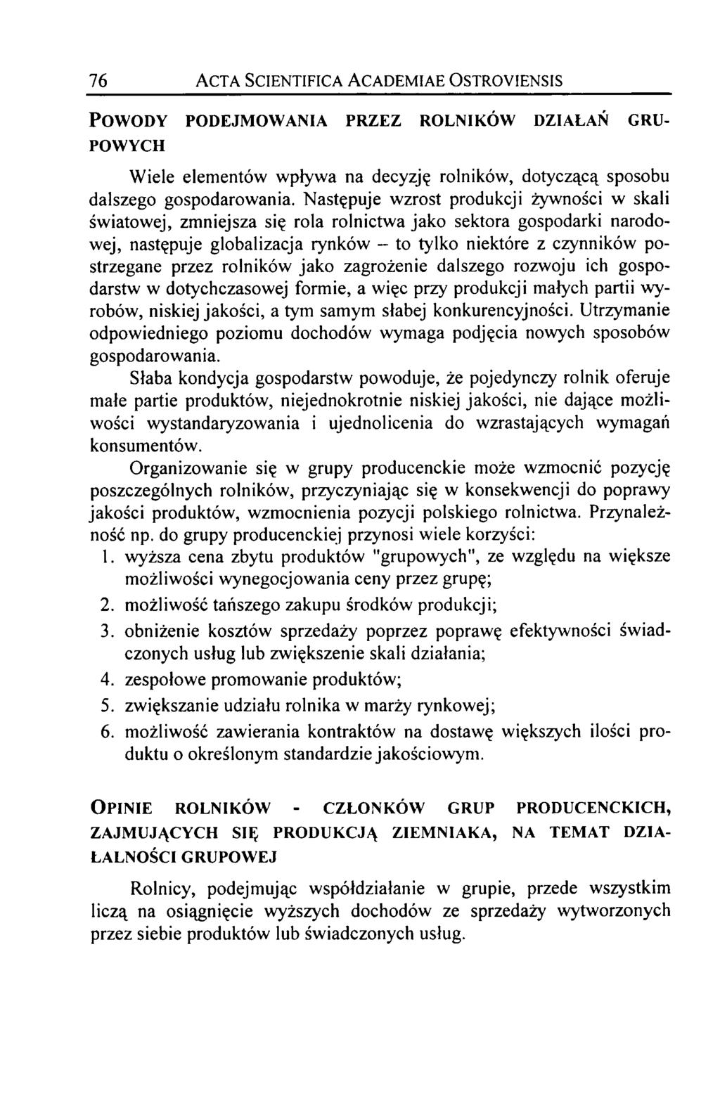 76 Acta Scientifica Academiae Ostroyiensis Powody podejmowania przez rolników działań grupowych Wiele elementów wpływa na decyzję rolników, dotyczącą sposobu dalszego gospodarowania.