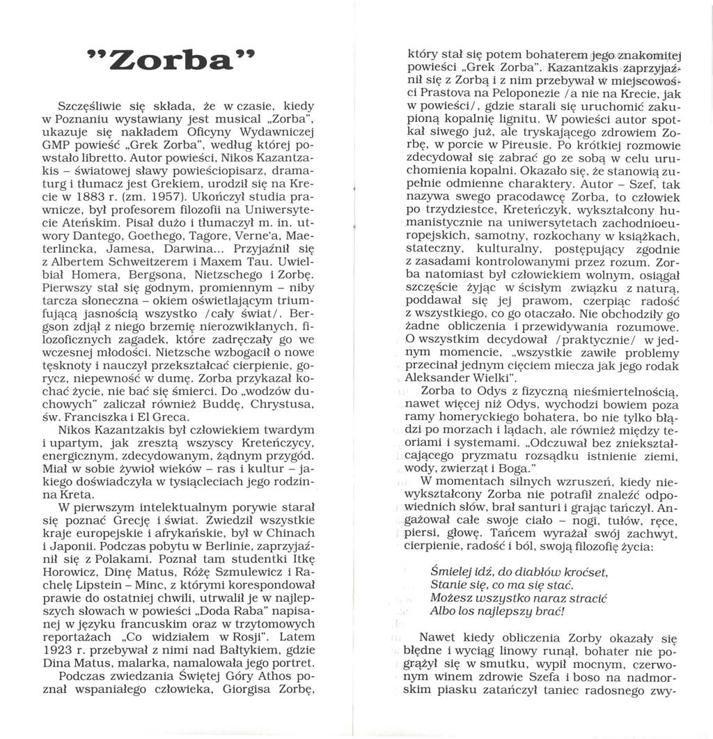 ''Zorba'' Szczęśliwie się składa, że w czasie, kiedy w Poznaniu wystawiany jest musical Zorba", ukazuje się nakładem Oficyny Wydawniczej GMP powieść Grek Zorba", według której powstało libretto.