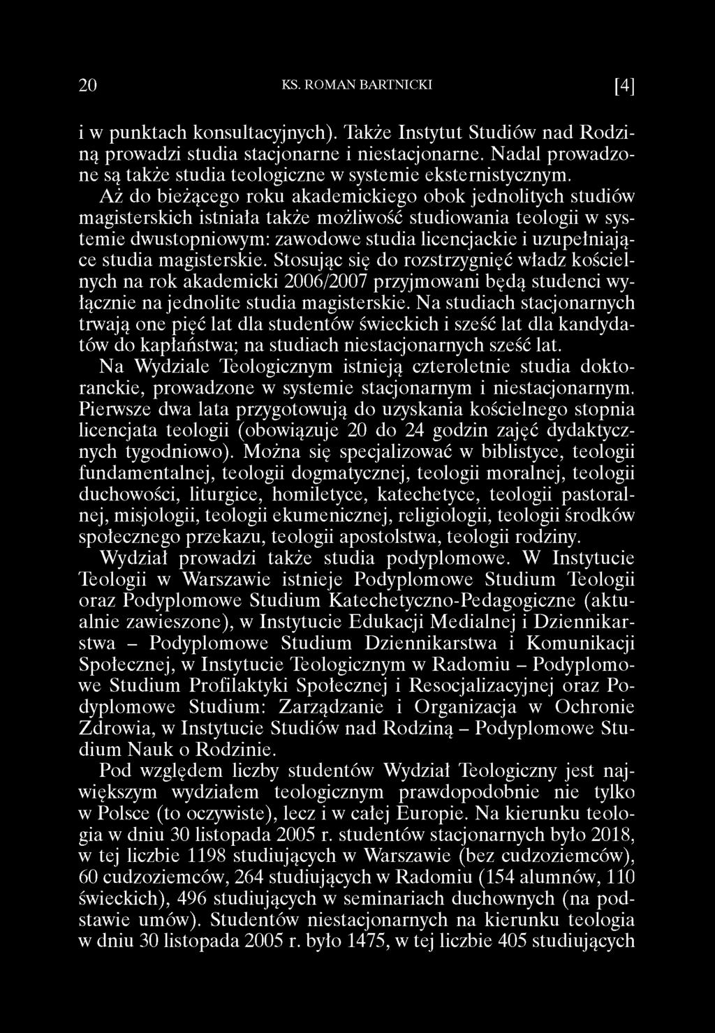 i w punktach konsultacyjnych). Także Instytut Studiów nad Rodziną prowadzi studia stacjonarne i niestacjonarne. Nadal prowadzone są także studia teologiczne w systemie eksternistycznym.