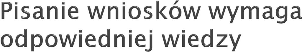 Znajomości odpowiednich procedur aplikacyjnych; zasad wypełniania wniosku i przygotowania załączników; technik przedstawienia projektu w formie