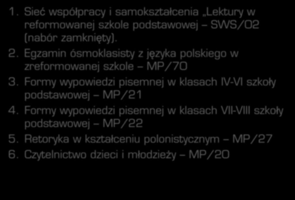 1. Sieć współpracy i samokształcenia Lektury w reformowanej szkole podstawowej SWS/02 (nabór zamknięty). 2. Egzamin ósmoklasisty z języka polskiego w zreformowanej szkole MP/70 3.