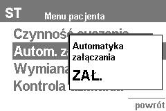 Na ok. 2 sekundy pojawi się komunikat Autom. załączania ZAŁ lub Autom. załączania WYŁ. Następnie aparat powróci do menu pacjenta. W wierszu menu Autom.