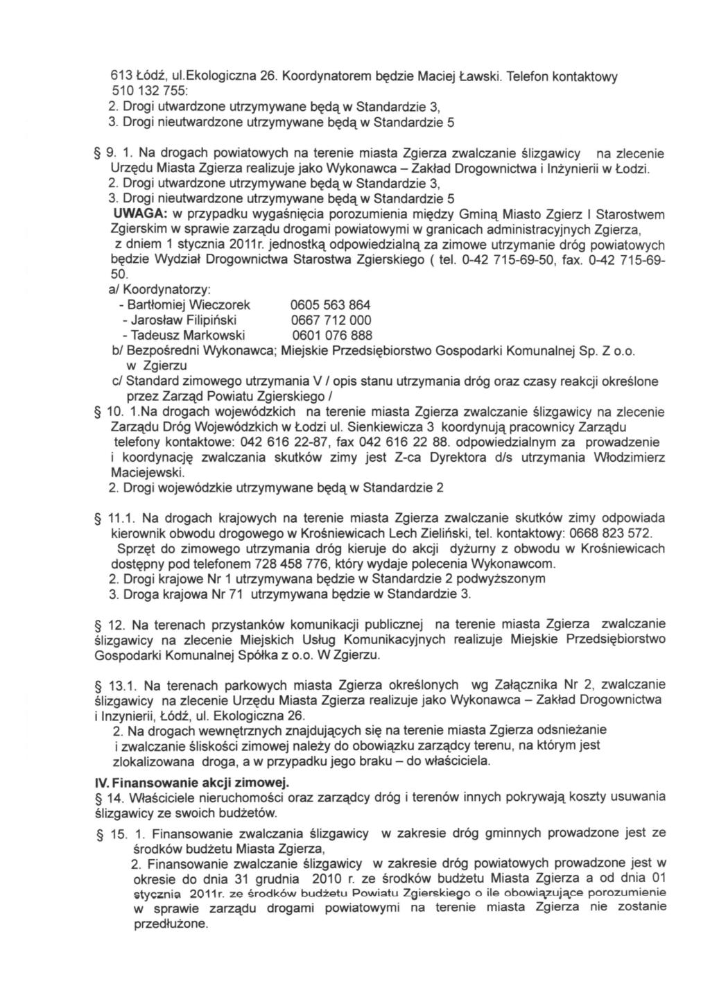 613 Łódź, ul.ekologiczna 26. Koordynatorem będzie Maciej Ławski. Telefon kontaktowy 510 132 755: 2. Drogi utwardzone utrzymywane będąw Standardzie 3, 3.