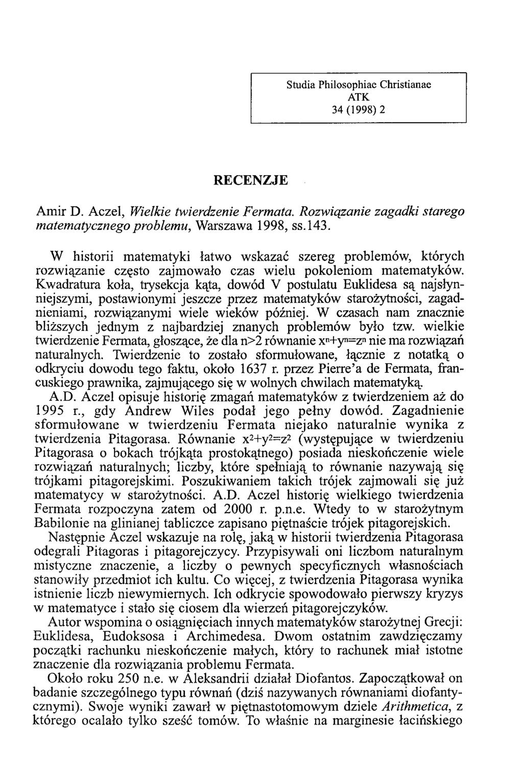 Studia Philosophiae Christianae ATK 34 (1998) 2 RECENZJE Amir D. Aczel, Wielkie twierdzenie Fermata. Rozwiązanie zagadki starego matematycznego problemu, Warszawa 1998, ss.143.