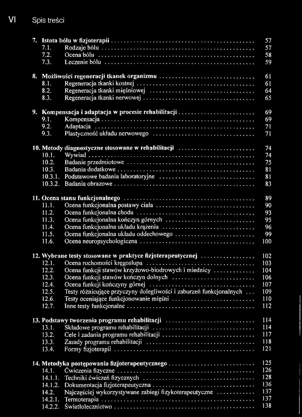 .. 71 10. Metody diagnostyczne stosowane w rehabilitacji... 74 10.1. W ywiad... 74 10.2. Badanie przedmiotowe... 75 10.3. Badania dodatkowe... 81 10.3.1. Podstawowe badania laboratoryjne... 81 10.3.2. Badania obrazowe.