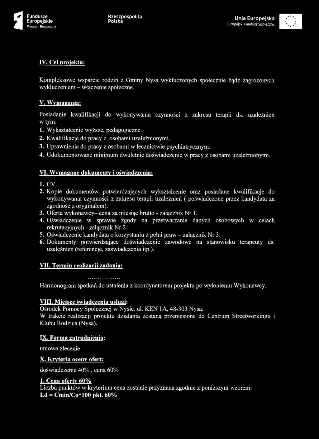 Uprawnienia do pracy z osobami w lecznictwie psychiatrycznym. 4. Udokumentowane minimum dwuletnie doświadczenie w pracy z osobami uzależnionymi. VI. Wymagane dokumenty i oświadczenia: 1. CV. 2.