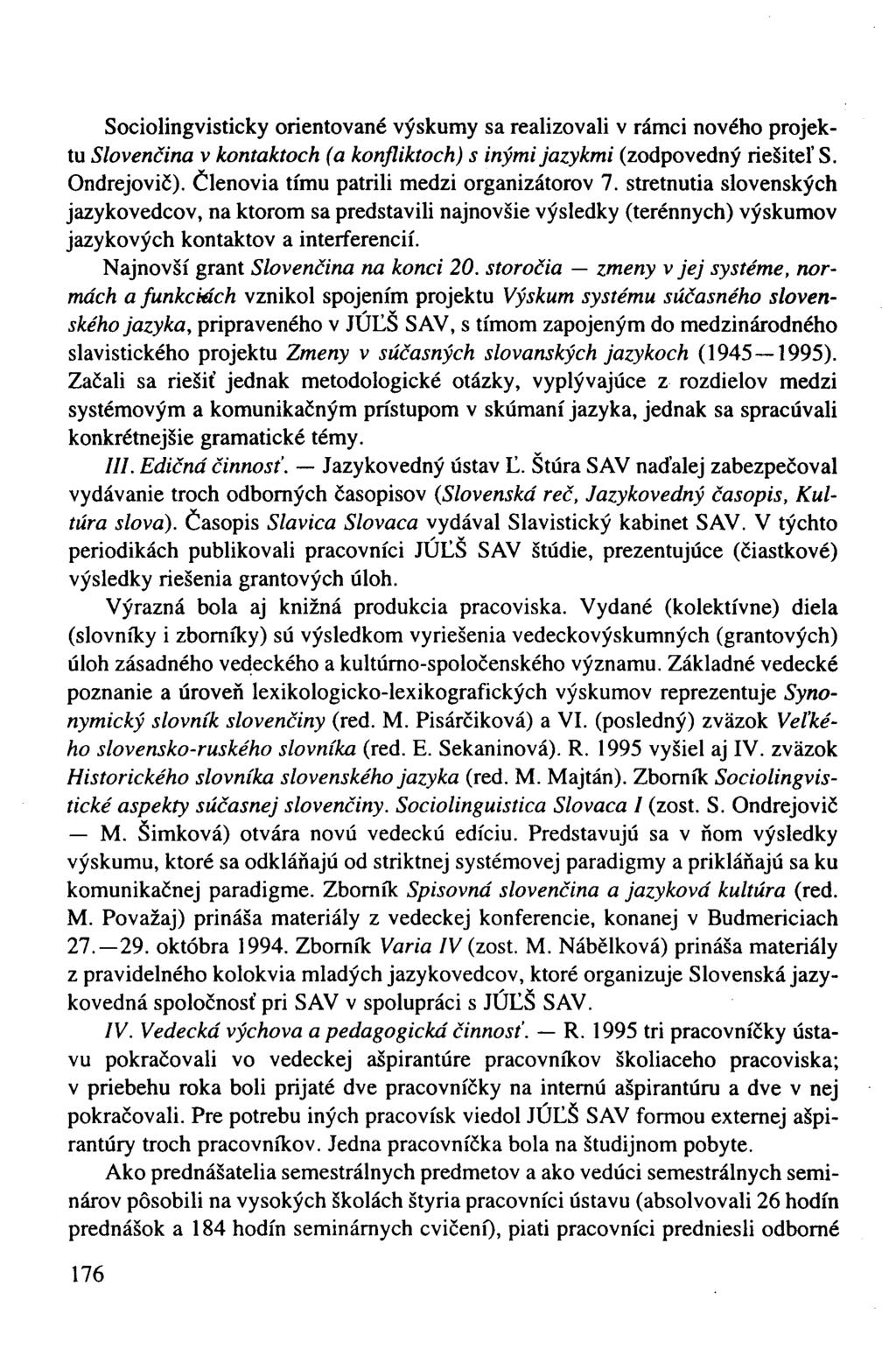 Sociolingvisticky orientované výskumy sa realizovali v rámci nového projektu Slovenčina v kontaktoch (a konfliktoch) s inými jazykmi (zodpovedný riešiteľ S. Ondrejovič).