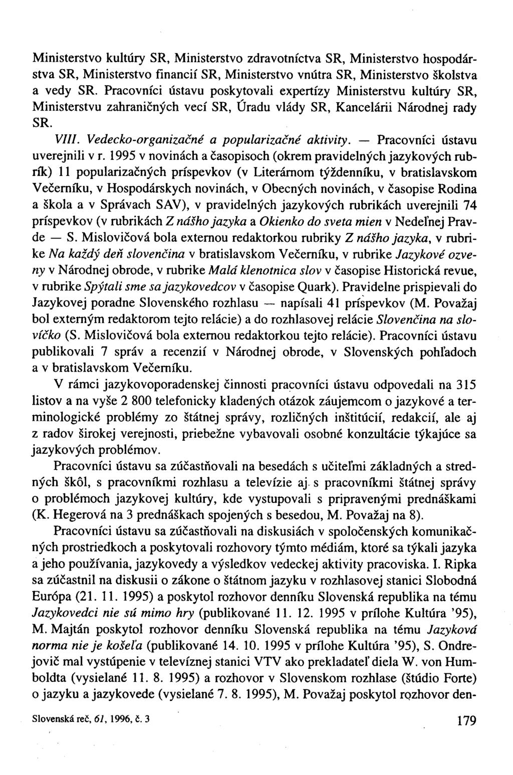 Ministerstvo kultúry SR, Ministerstvo zdravotníctva SR, Ministerstvo hospodárstva SR, Ministerstvo financií SR, Ministerstvo vnútra SR, Ministerstvo školstva a vedy SR.