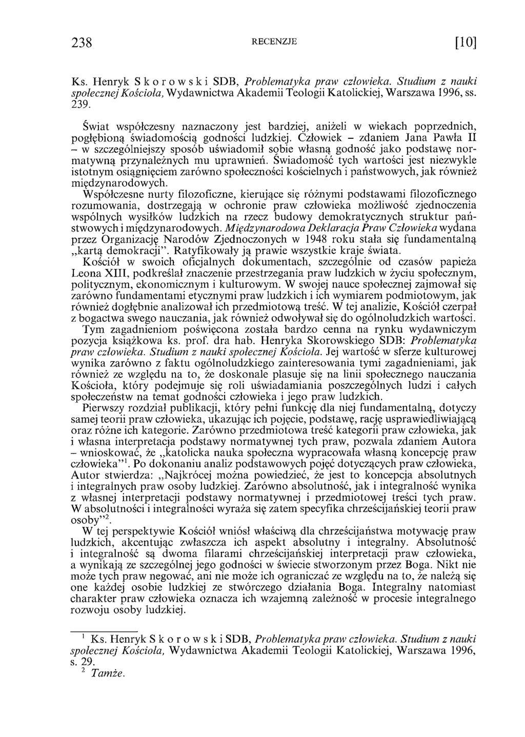 238 RECENZJE [ 1 0 ] Ks. Henryk Skorowski SDB, Problematyka praw człowieka. Stadium z nauki społecznej Kościoła, Wydawnictwa Akademii Teologii Katolickiej, Warszawa 1996, ss. 239.