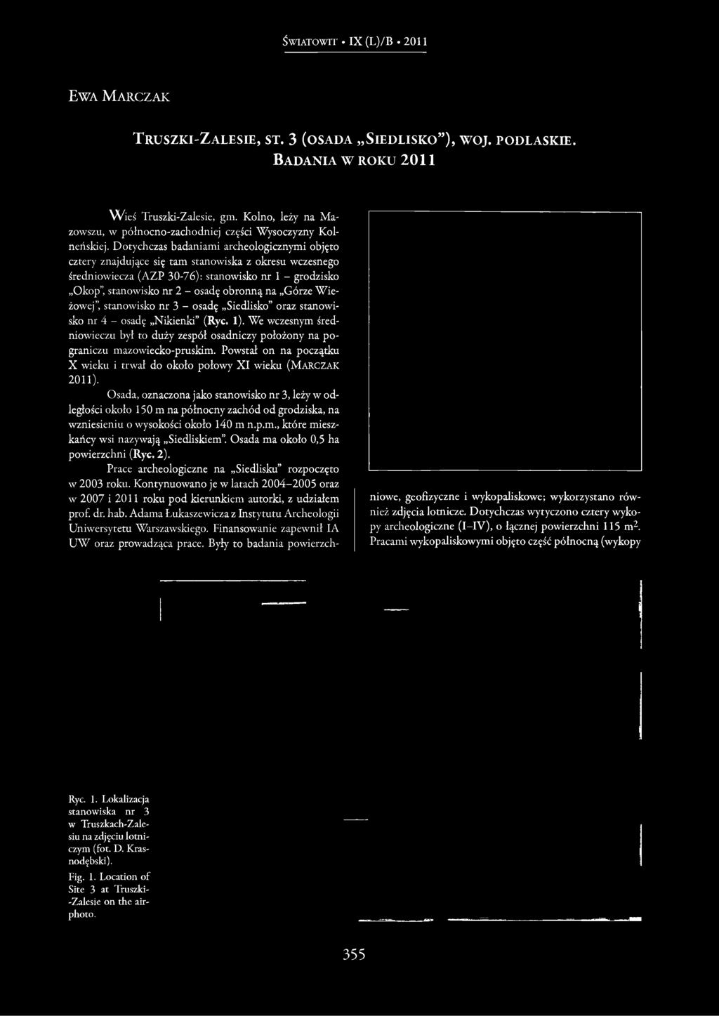 Dotychczas badaniami archeologicznymi objęto cztery znajdujące się tam stanowiska z okresu wczesnego średniowiecza (AZP 30-76): stanowisko nr 1 - grodzisko Okop, stanowisko nr 2 - osadę obronną na