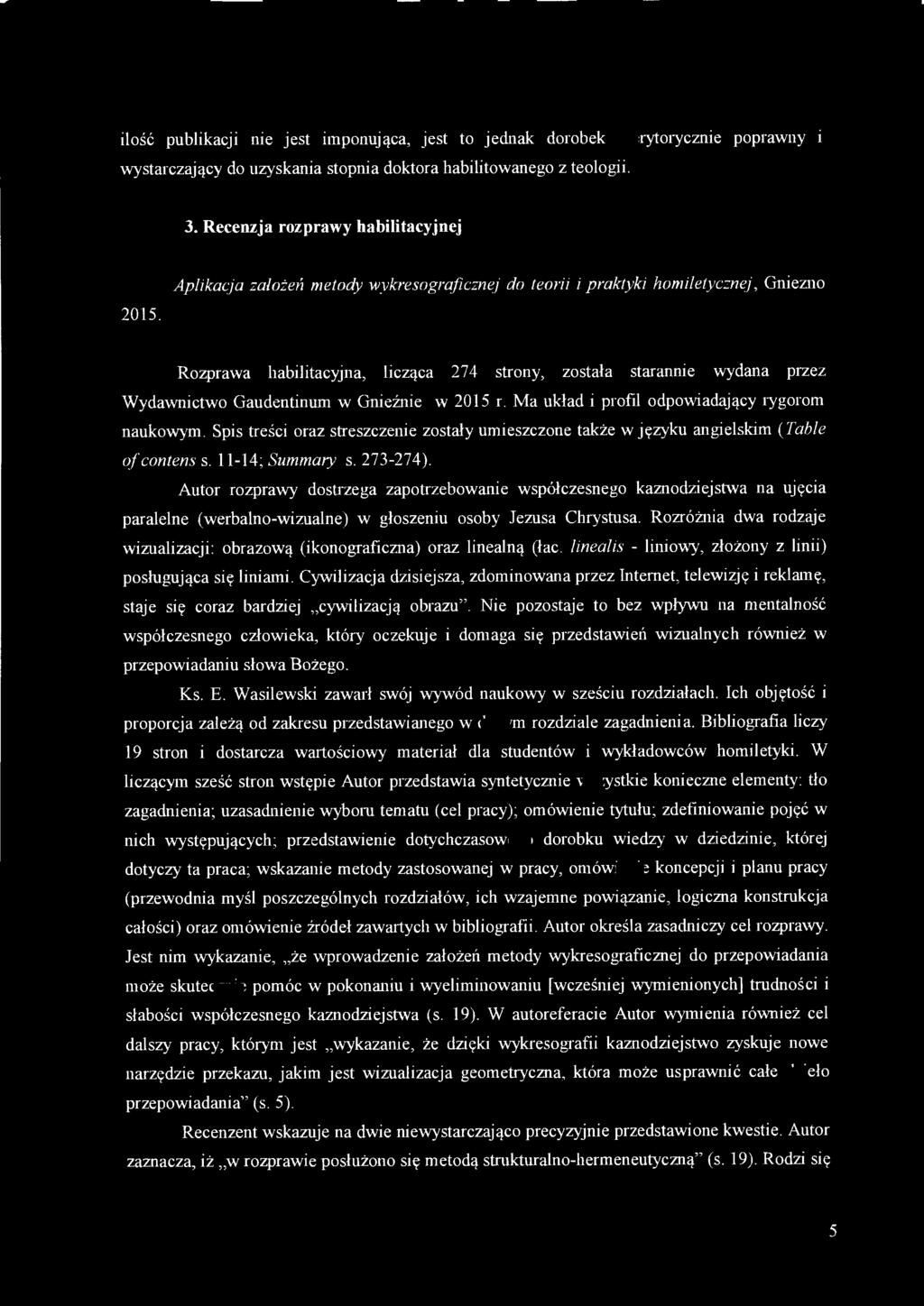 ilość publikacji me jest imponująca, jest to jednak dorobek merytorycznie poprawny wystarczający do uzyskania stopnia doktora habilitowanego z teologii. 3. Recenzja rozprawy habilitacyjnej 2015.