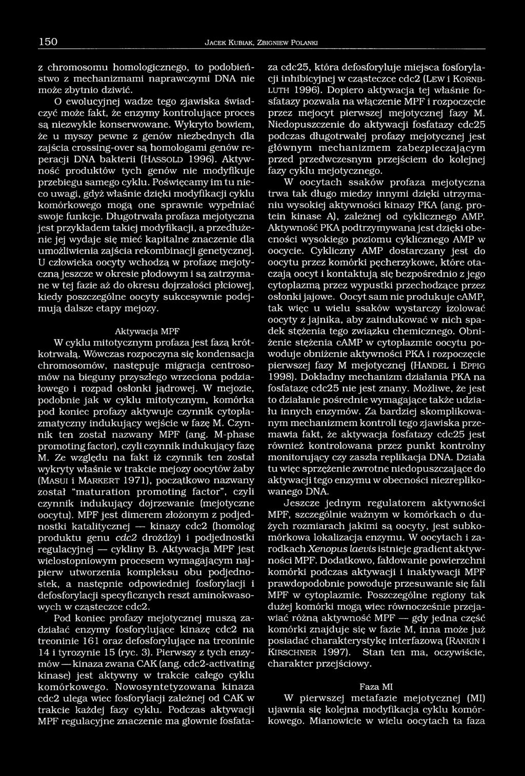 Wykryto bowiem, że u myszy pewne z genów niezbędnych dla zajścia crossing-over są homologami genów reperacji DNA bakterii (H a s s o ld 1996).