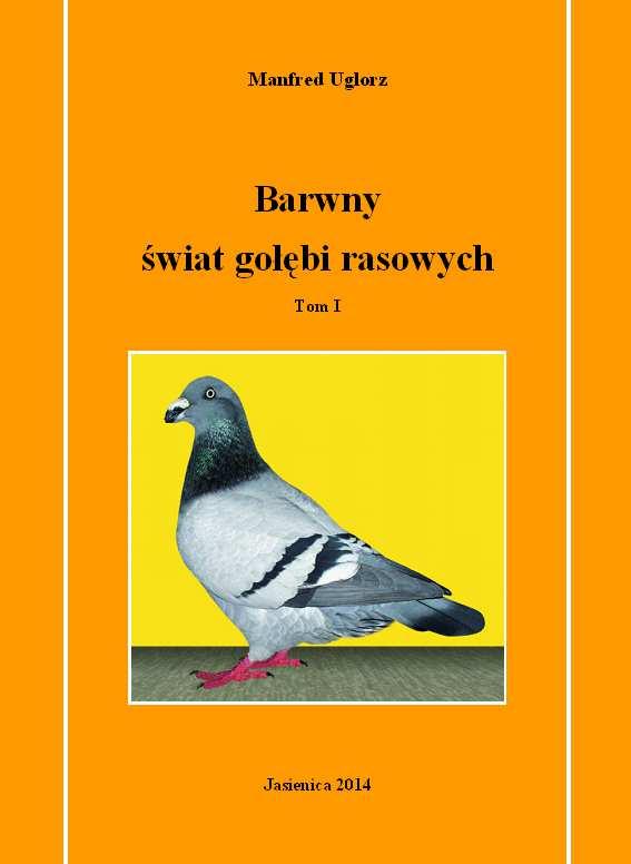 Manfred Uglorz, Barwny świat gołębi rasowych, Tom I, Jasienica 2014 Książka pt. Barwny świat gołębi rasowych jest zbiorem zwięzłych opisów wielu hodowanych ras gołębi rasowych.