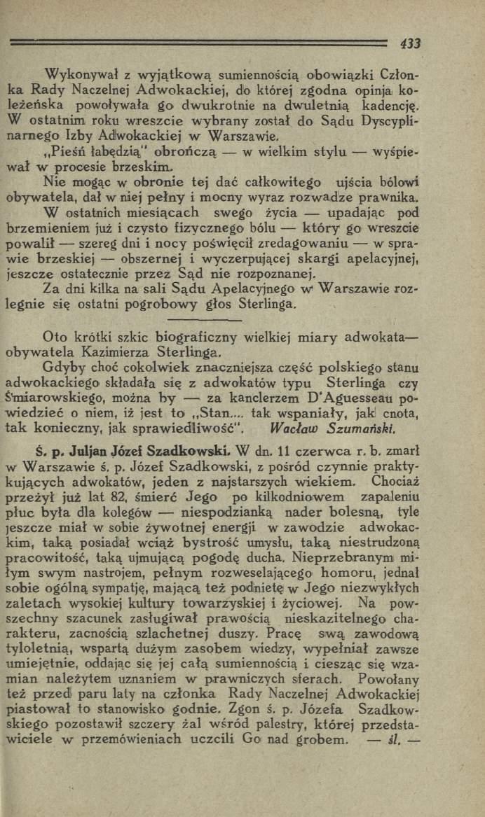 W ykonywał z w y jątk o w ą sumiennością obow iązki Członka R ady Naczelnej A dw okackiej, do której zgodna opinja koleżeńska powoływała go dw ukrotnie na dw uletnią kadencję.