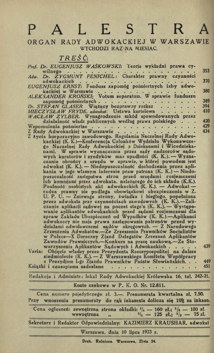 P A L E S T R A ORGAN RADY ADWOKACKIEJ W WARSZAWIE WYCHODZI RAZ NA MIESIĄC. TREŚĆ: Prof. Dr. EU G E N JU SZ W A ŚK O W SK I: Teorja wykładni p raw a cyw ilnego...... 353 A Jul. Dr. Z Y G M U N T F E N IC H E L : Charakter praw ny czynności a d w o k a c k ic h.