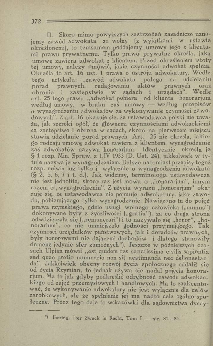 II. Skoro m im o powyższych z a strzeżeń zasadniczo uznajem y zawód ad w o k a ta za wolny (z w yjątkam i w ustaw ie określonem i), to tem sam em poddajemy um ow y jego z k lien tam i p raw u pryw