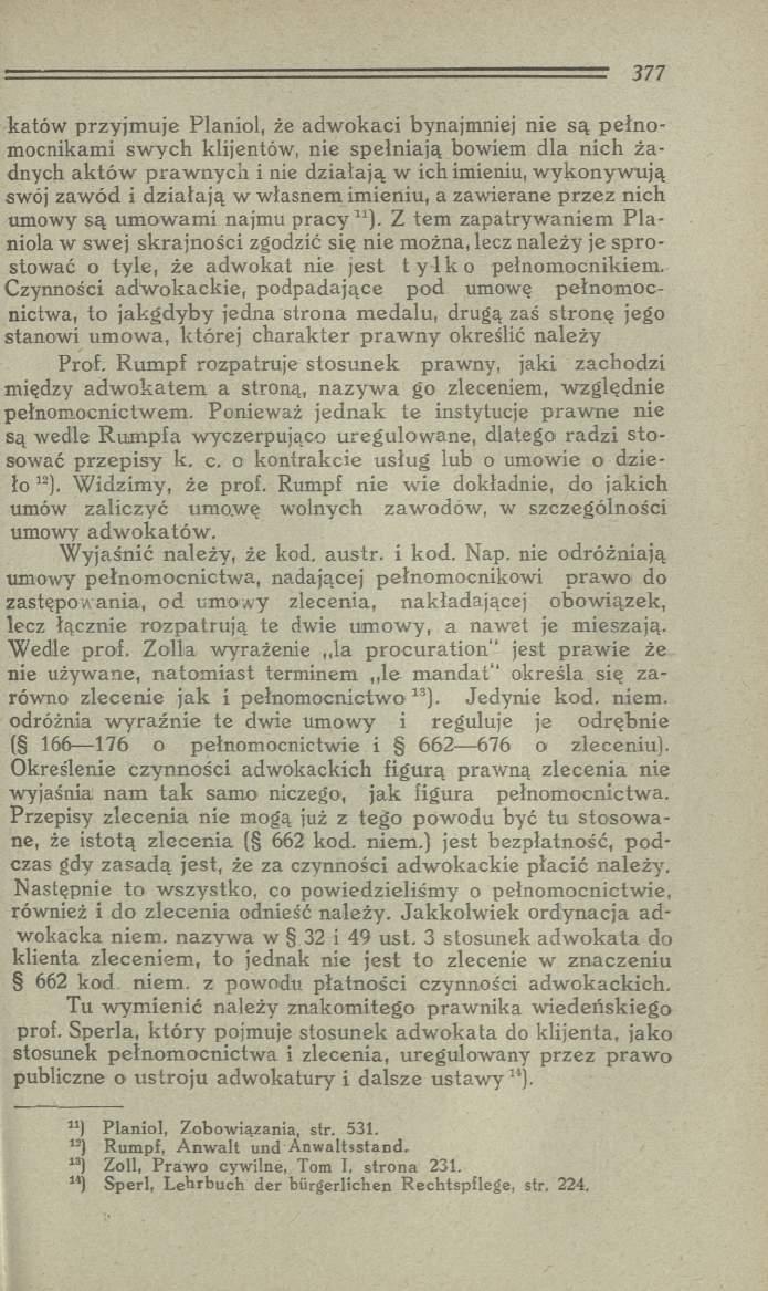 katów przyjm uje Planiol, że adw okaci bynajmniej nie są p e łn o m ocnikam i sw y ch klijentów, nie sp ełn iają bowiem dla nich ż a dnych ak tó w p raw n y ch i nie działają w ich imieniu, w ykonyw