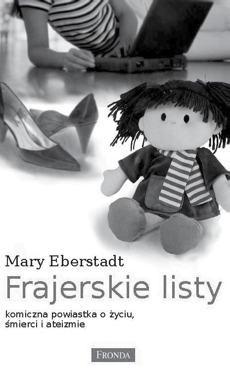 DOBRA KSIĄŻKA NOWOŚĆ Fronda 2011 Stron 160 Oprawa miękka ISBN 978-83-62268-97-9 Cena detaliczna 29,90 zł Mary Eberstadt Frajerskie listy.