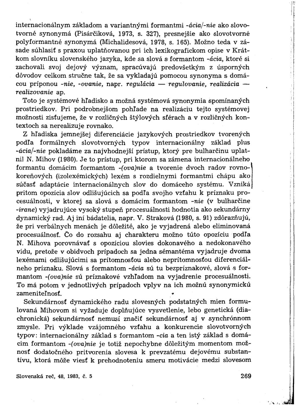 internacionálnym základom a variantnými formantmi -ácia/-nie ako slovotvorné synonymá (Pisárčiková, 1973, s. 327), presnejšie ako slovotvorné polyformantné synonymá (Michalidesová, 1978, s. 165).