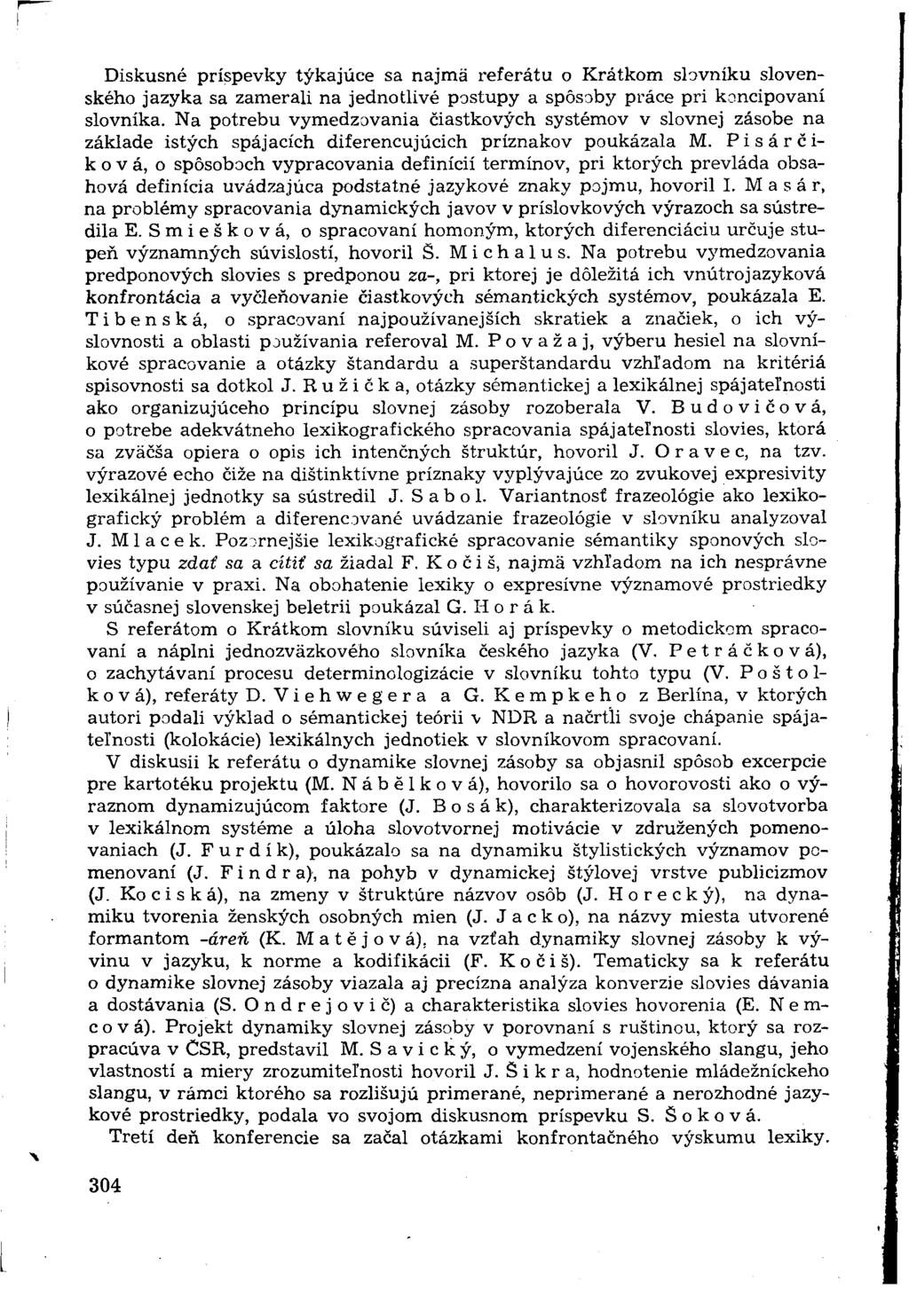 Diskusné príspevky týkajúce sa najmä referátu o Krátkom slovníku slovenského jazyka sa zamerali na jednotlivé postupy a spôsoby práce pri koncipovaní slovníka.