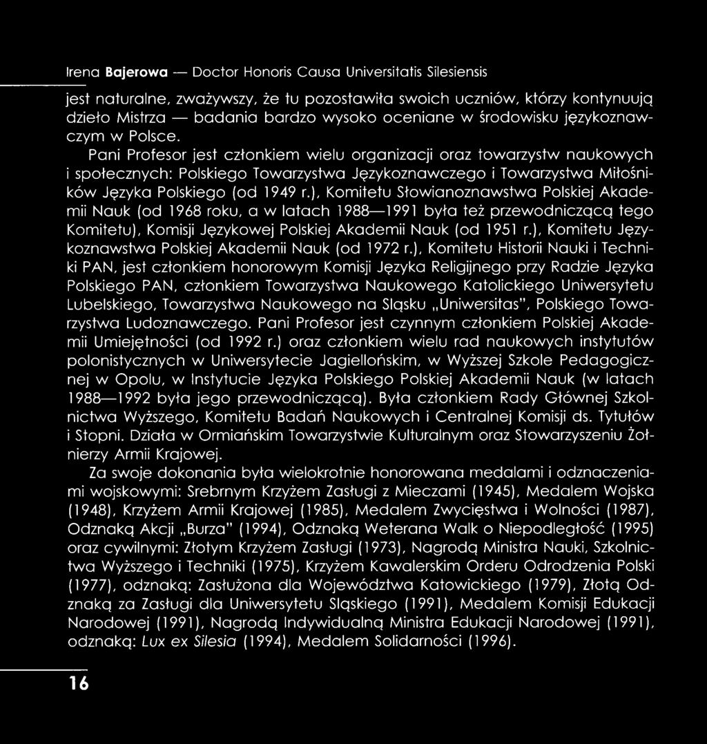 Pani Profesor jest członkiem wielu organizacji oraz towarzystw naukowych i społecznych: Polskiego Towarzystwa Językoznawczego i Towarzystwa Miłośników Języka Polskiego (od 1949 r.