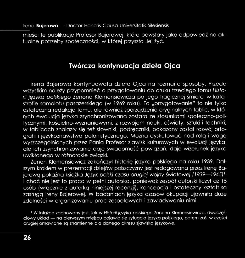 Przede wszystkim należy przypomnieć o przygotowaniu do druku trzeciego tomu Historii języka polskiego Zenona Klemensiewicza po jego tragicznej śmierci w katastrofie samolotu pasażerskiego (w 1969