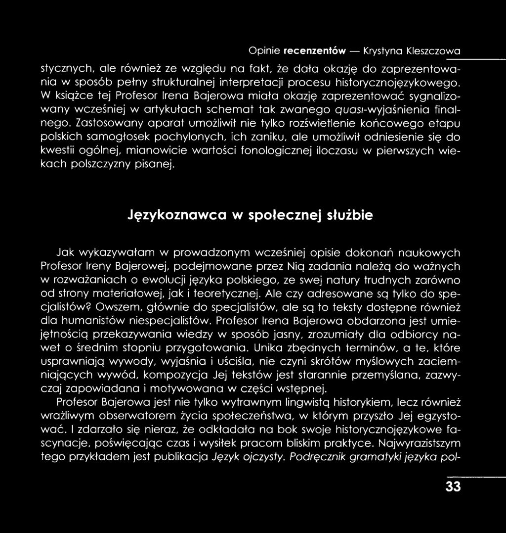 Zastosowany aparat umożliwił nie tylko rozświetlenie końcowego etapu polskich samogłosek pochylonych, ich zaniku, ale umożliwił odniesienie się do kwestii ogólnej, mianowicie wartości fonologicznej