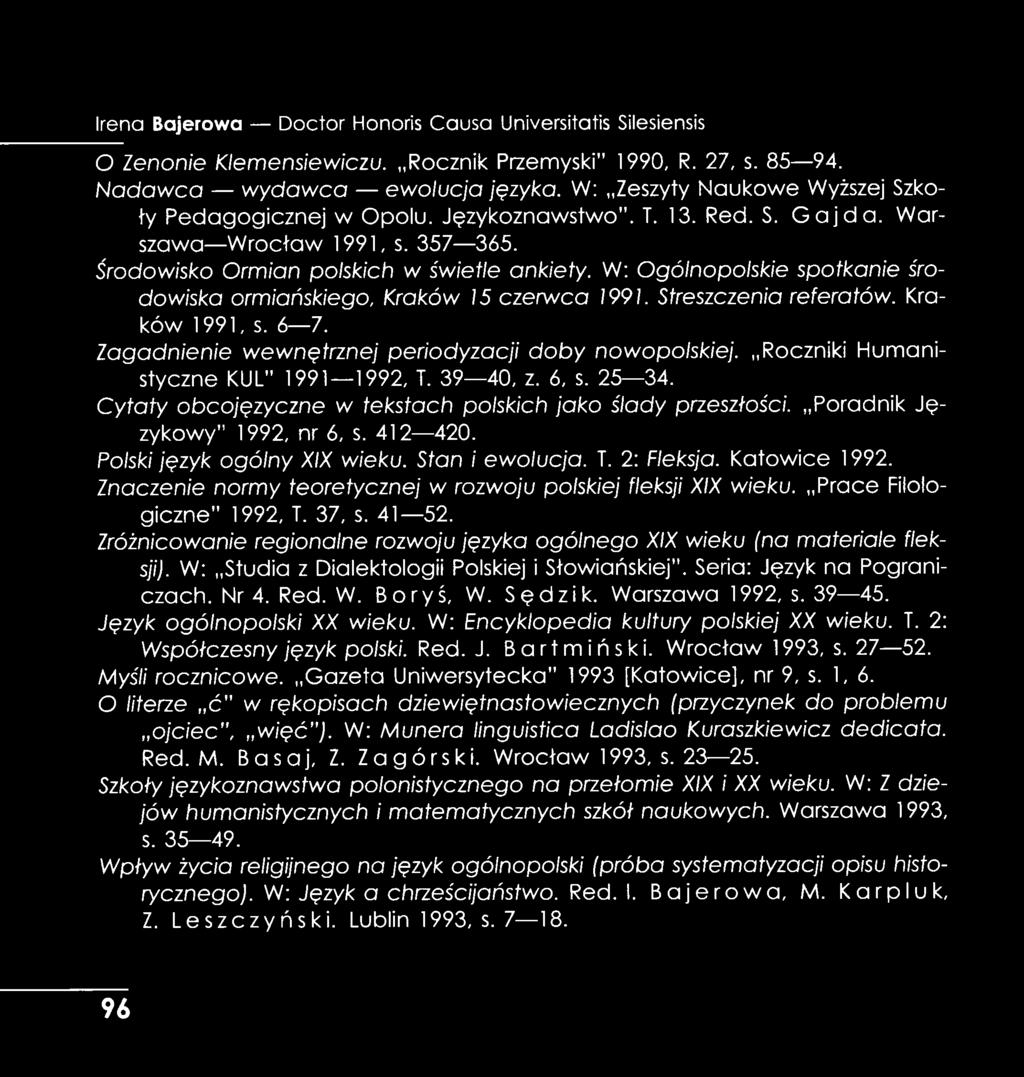 W: Ogólnopolskie spotkanie środowiska ormiańskiego, Kraków 15 czerw ca 1991. Streszczenia referatów. Kraków 1991, s. 6 7. Zagadnienie wewnętrznej periodyzacji doby nowopolskiej.