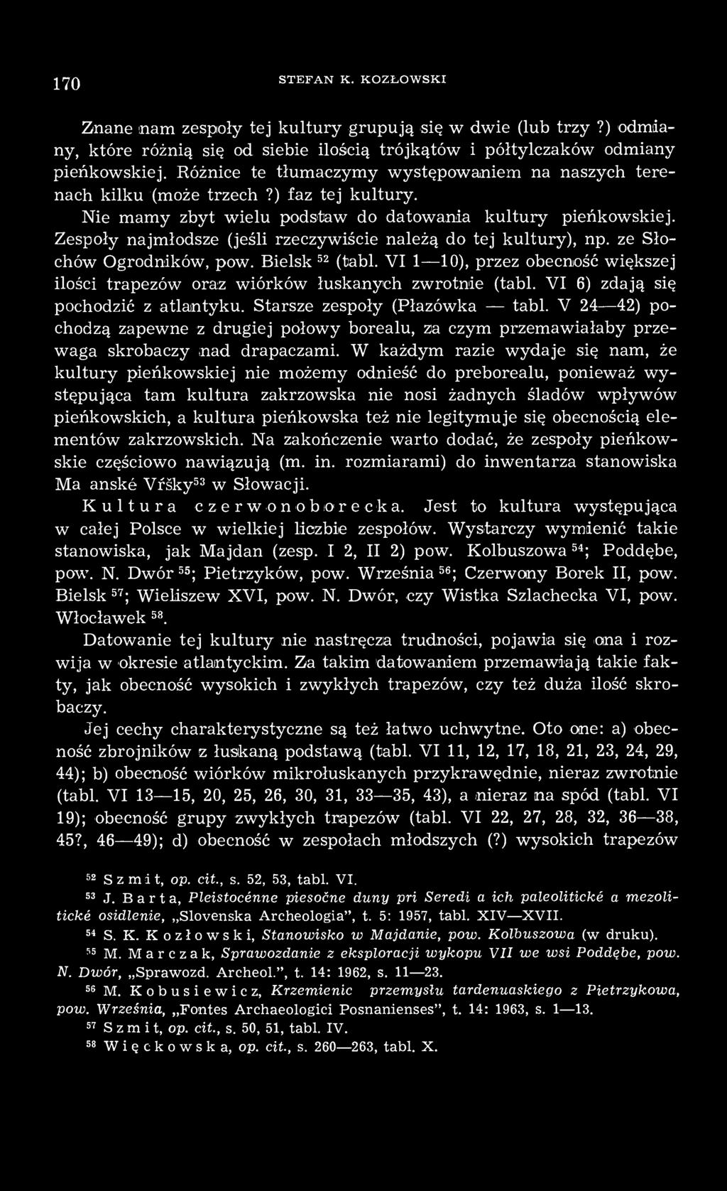 Zespoły najmłodsze (jeśli rzeczywiście należą do tej kultury), np. ze Słochów Ogrodników, pow. Bielsk 52 (tabl. VI 1 10), przez obecność większej ilości trapezów oraz wiórków łuskanych zwrotnie (tabl.