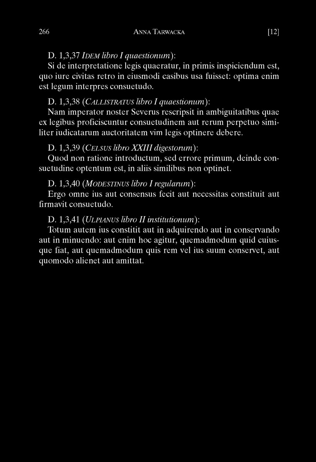 1,3,38 (Callistratus libro I quaestionum): Nam im perator noster Severus rescripsit in ambiguitatibus quae ex legibus proficiscuntur consuetudinem aut rerum perpetuo similiter iudicatarum