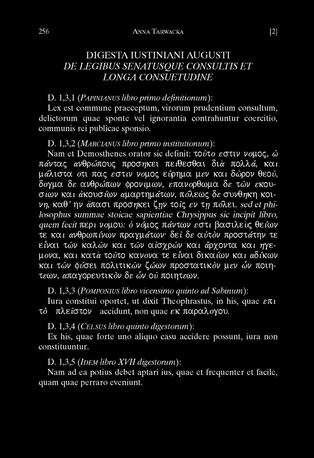 1,3,2 (Marcianus libro prim o institutionum): Nam et Dem osthenes orator sic definit: τούτο ε στιν νομος, ώ π ά ν τα ς ανθρώπους προσηκει πείθεσθαι διά πολλά, και μάλιστα στι πας ε στιν νομος ε ύρημα