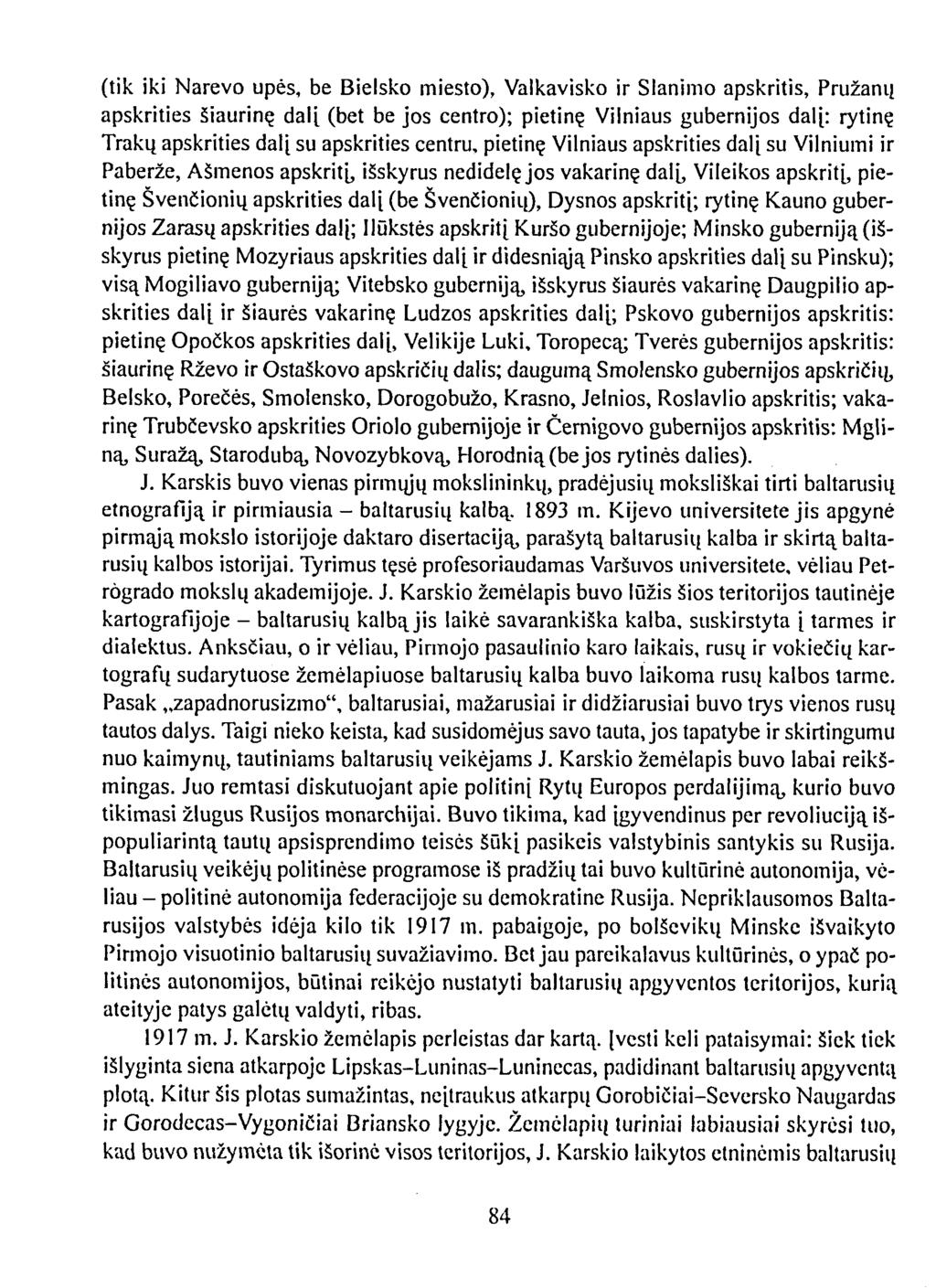 (tik iki Narevo upės, be Bielsko miesto), Valkavisko ir Slanimo apskritis, Pružanų apskrities šiaurinę dali (bet be jos centro); pietinę Vilniaus gubernijos dalį: rytinę Trakų apskrities dalį su