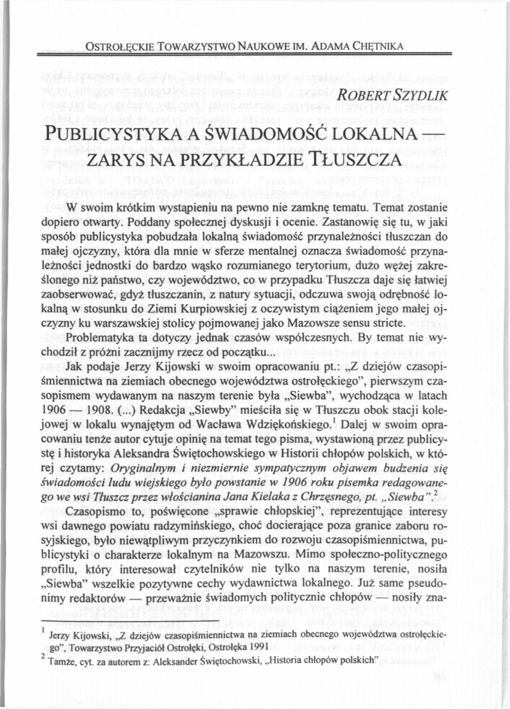 OSTROŁĘCKIE TOWARZYSTWO NAUKOWE IM. ADAMA CHĘTNIKA ROBERT SZYDLIK PUBLICYSTYKA A ŚWIADOMOŚĆ LOKALNA ZARYS NA PRZYKŁADZIE TŁUSZCZA W swoim krótkim wystąpieniu na pewno nie zamknę tematu.